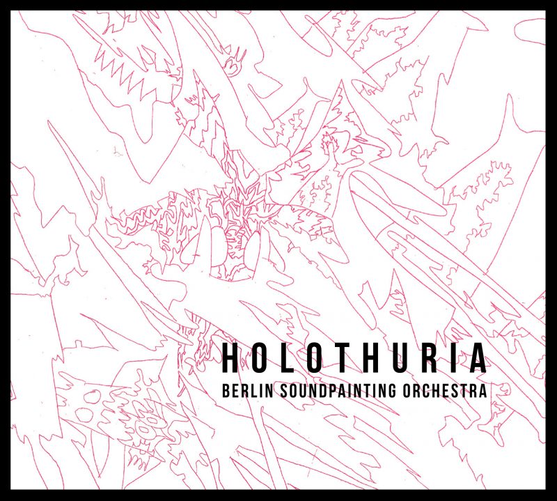 BERLIN SOUNDPAINTING ORCHESTRA<br/> Holothuria