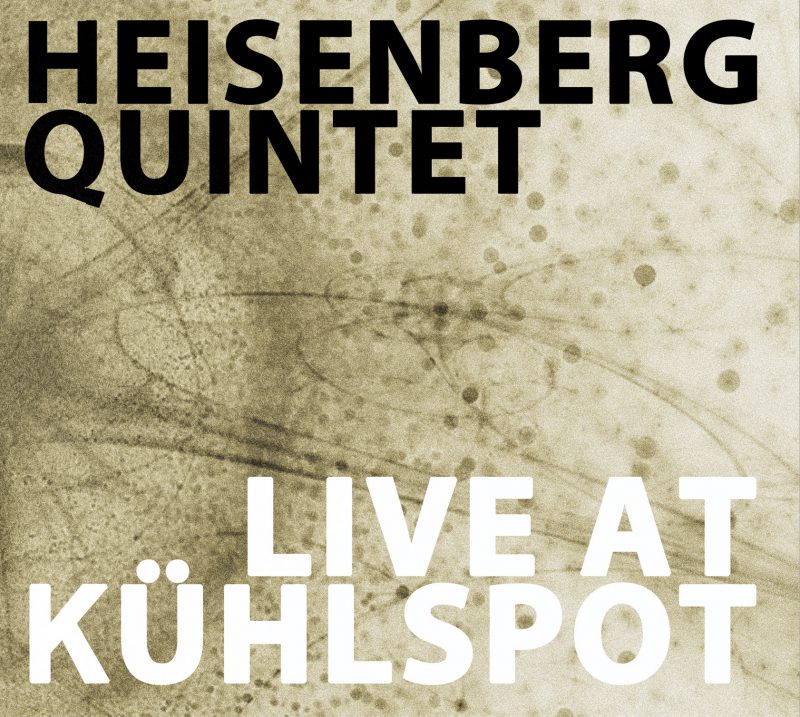 HEISENBERG QUINTET <br/> Live at Kühlspot