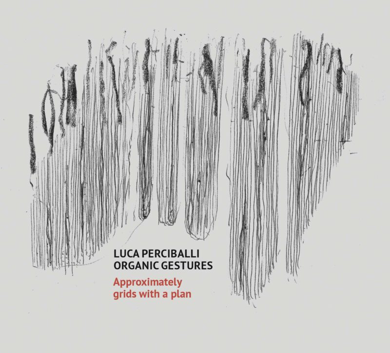 LUCA PERCIBALLI ORGANIC GESTURES<br/> Approximately Grids with a Plan