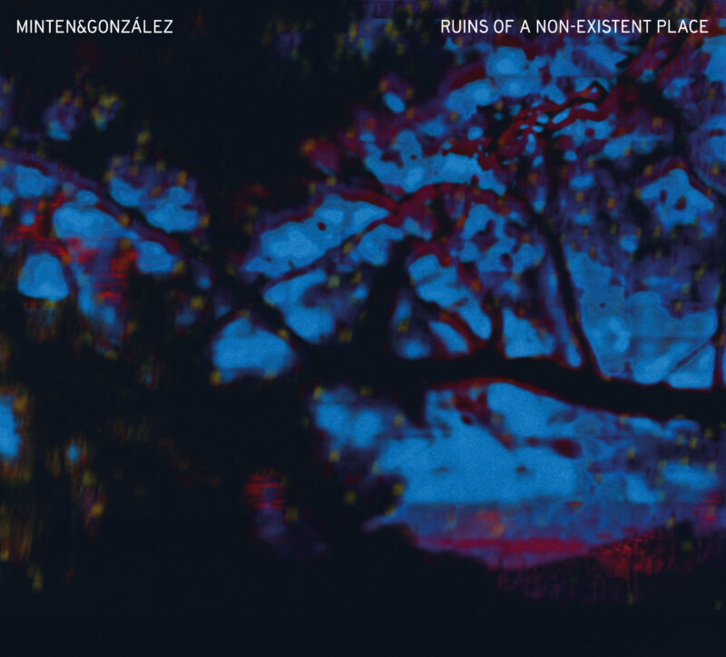 MINTEN&GONZÁLEZ <br/> Ruins Of a Non-Existent Place
